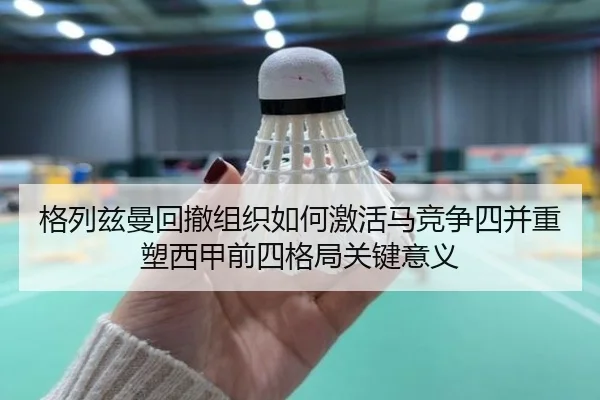格列兹曼回撤组织如何激活马竞争四并重塑西甲前四格局关键意义（kaiyun）