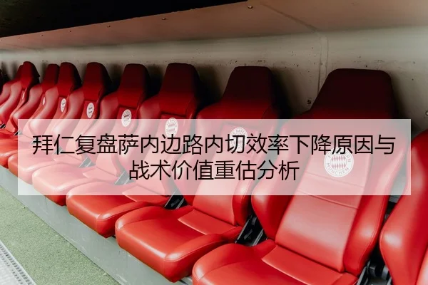 拜仁复盘萨内边路内切效率下降原因与战术价值重估分析（kaiyun）