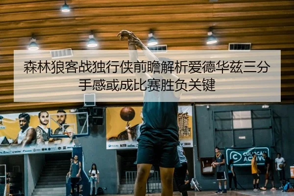 森林狼客战独行侠前瞻解析爱德华兹三分手感或成比赛胜负关键（kaiyun）